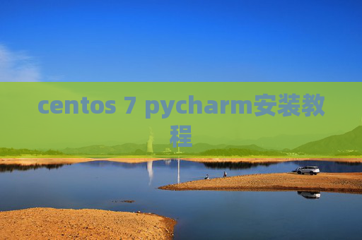 centos 7 pycharm安装教程 centos 7 pycharm安装教程